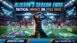 Alisson’s Season Ends